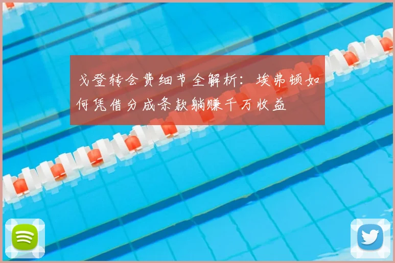 戈登转会费细节全解析：埃弗顿如何凭借分成条款躺赚千万收益