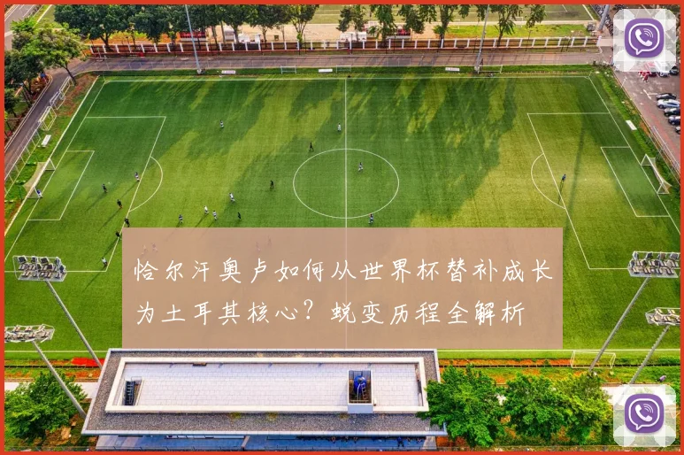 恰尔汗奥卢如何从世界杯替补成长为土耳其核心？蜕变历程全解析
