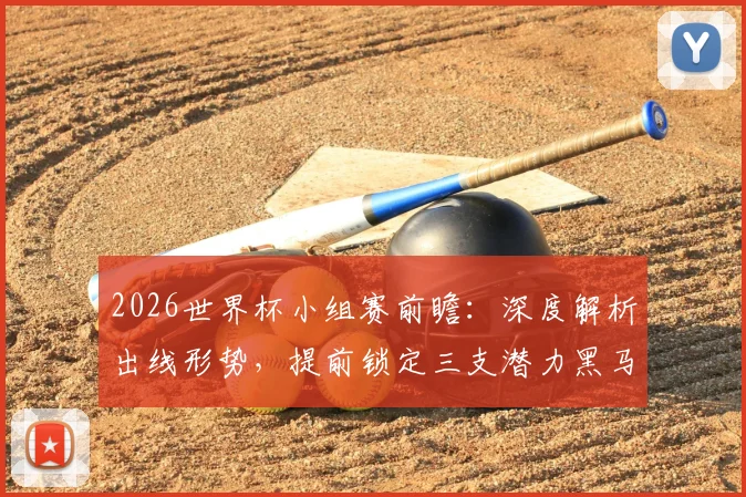 2026世界杯小组赛前瞻：深度解析出线形势，提前锁定三支潜力黑马