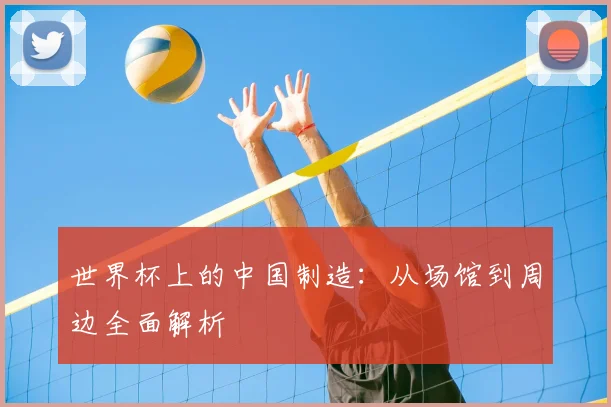世界杯上的中国制造：从场馆到周边全面解析
